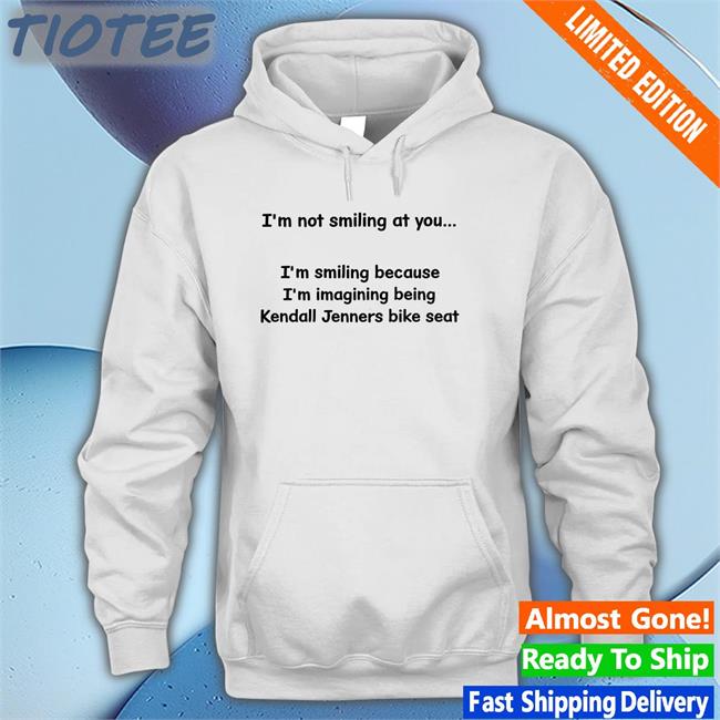 I’M Not Smiling At You I’M Smiling Because I’M Imaging Being Kendall Jenners Bike Seat T Shirt