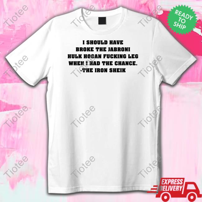 Official I Should Have Broke The Jabroni Hulk Hogan Fucking Leg When I Had The Chance Hooded Sweatshirt The Iron Sheik