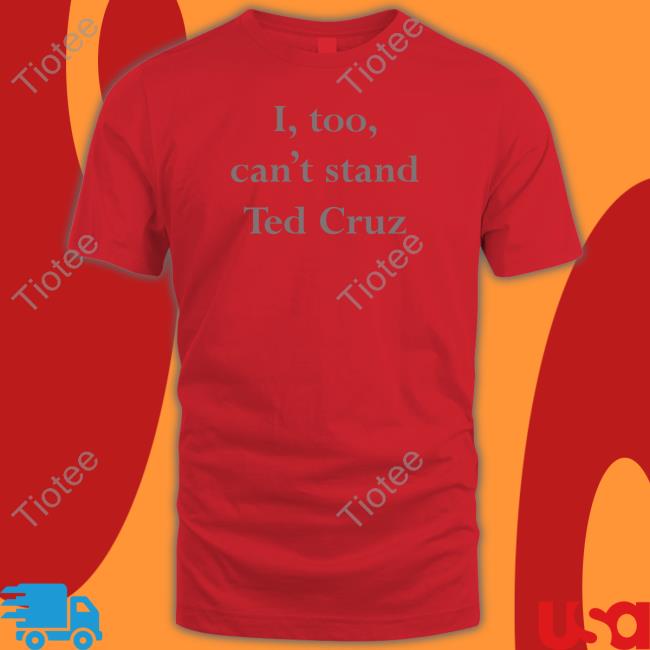 I Too Can't Stand Ted Cruz Tees Wearingitwell Merch