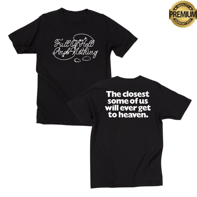 Official Full Of Hell And Nothing Heaven Shirt