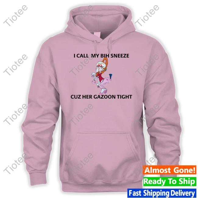 Macdoogle Store I Call My Bih Sneeze St Cuz Her Gazoon Tight Hoodie