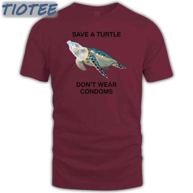 Save A Turtle Don't Wear Condoms Tee