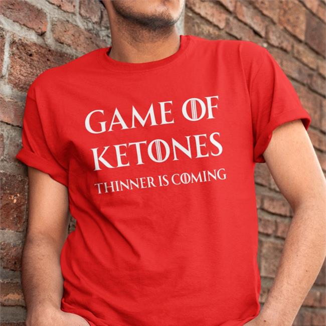 Serious Keto Game Of Ketones Thinner Is Coming T Shirt Steve
