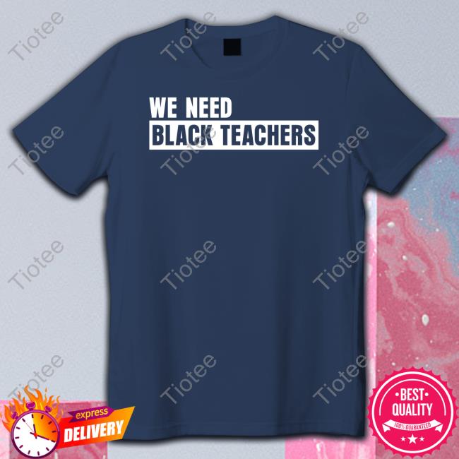 We Need Black Teachers Shirts Greg Carr