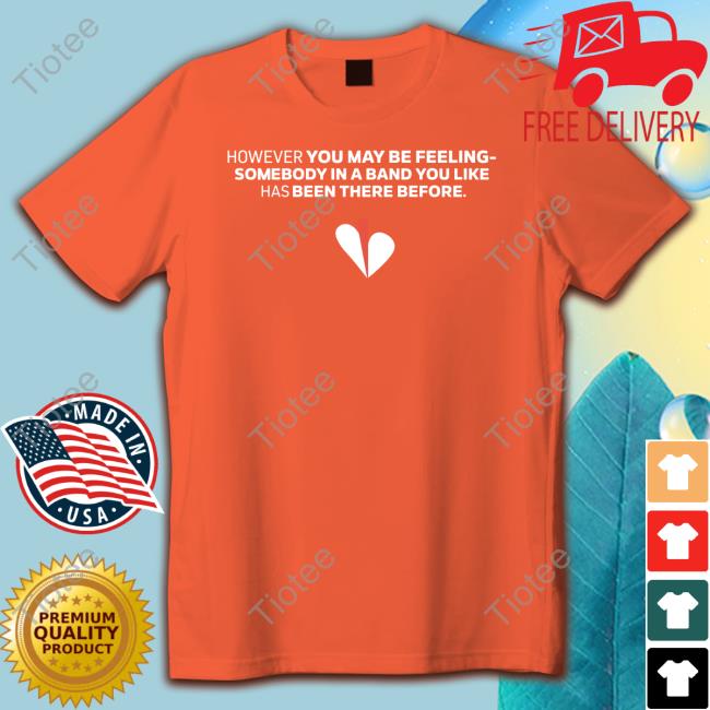 However You May Be Feeling Somebody In A Band You Like Has Been There Before Sweatshirt