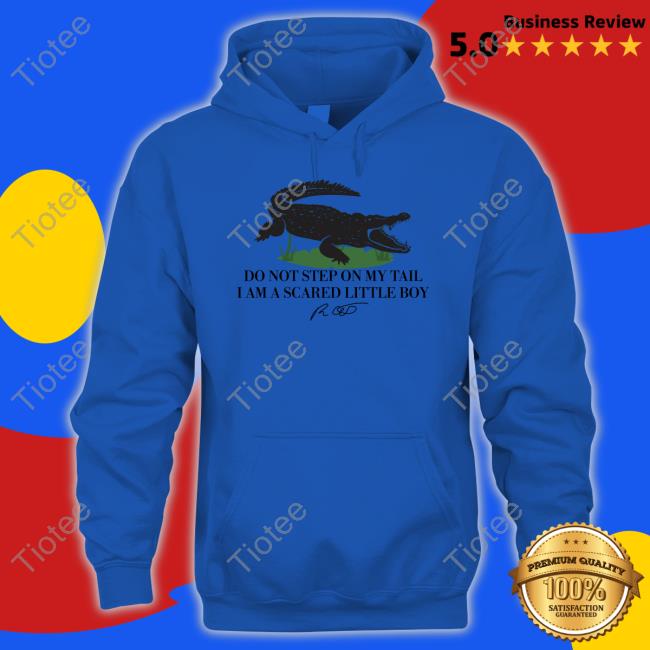 Do Not Step On My Tail I Am A Scared Little Boy Shirt Gators Daily Do Not Step On My Tail I Am A Scared Little Boy New Shirt
