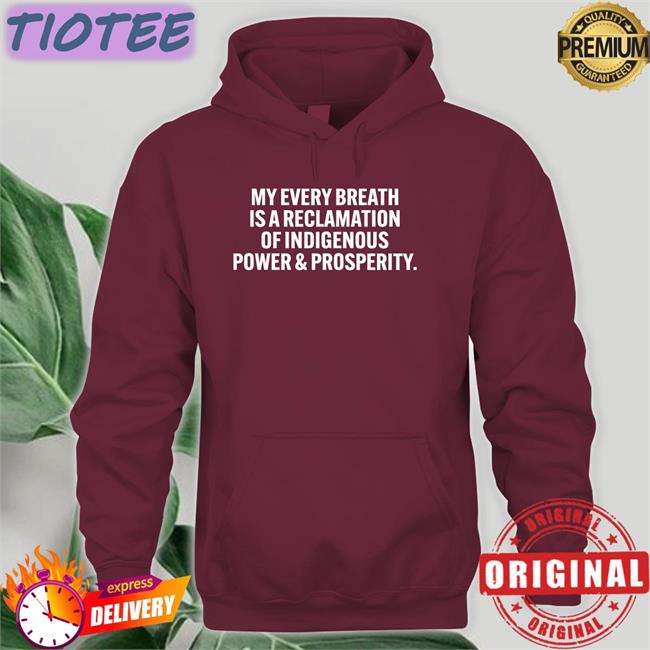 My Every Breath Is A Reclamation Of Indigenous Power And Prosperity T Shirt Drblackdeer