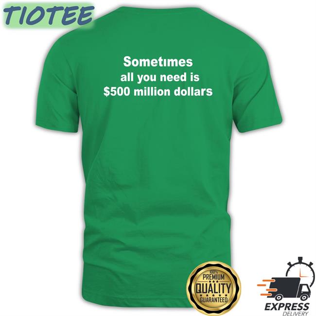 Sometimes All You Need Is $500 Million Dollars Sweatshirt The Culture Galactamelanin