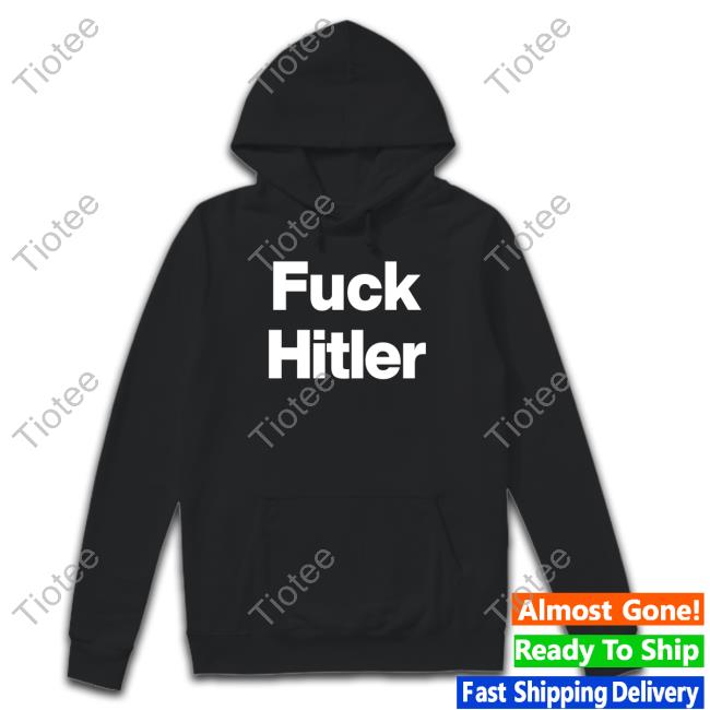 Fuck Hitler Shirt Shirtsthtgohard