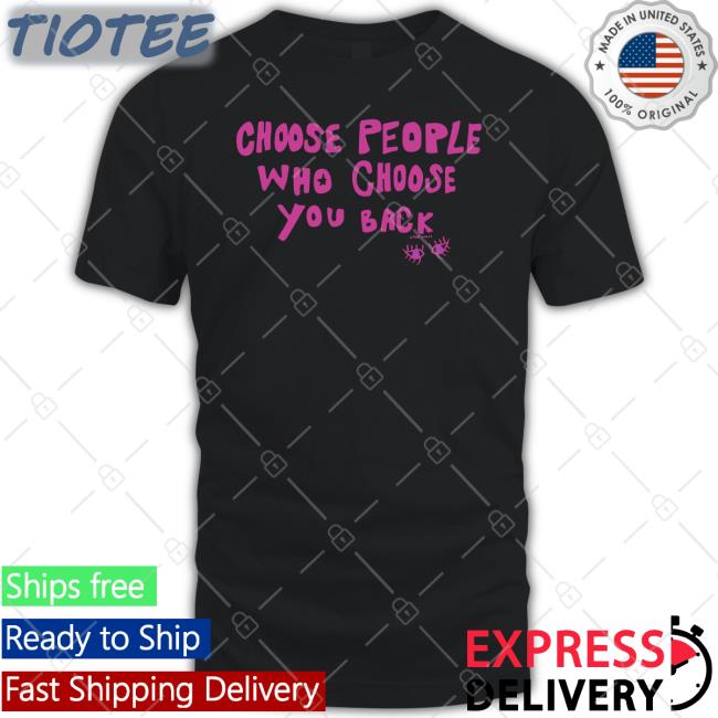Choose People Who Choose You Back Shirt