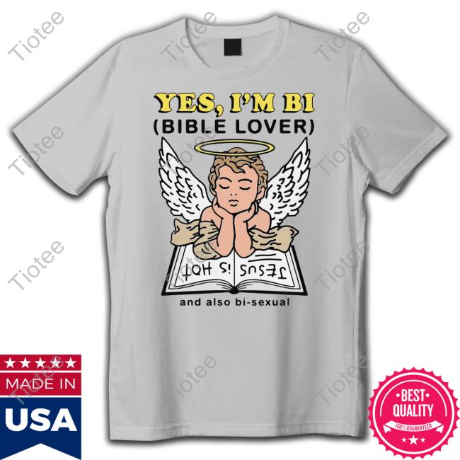 Yes I'm Bi Bible Lover And Also Bi Sexual Shirt Shirts That Go Hard
