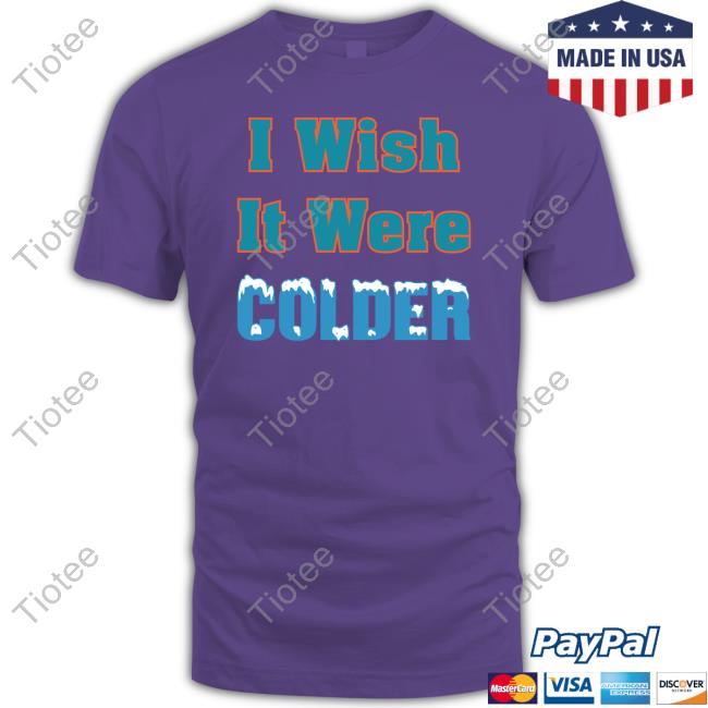 I Wish It Were Colder T Shirts
