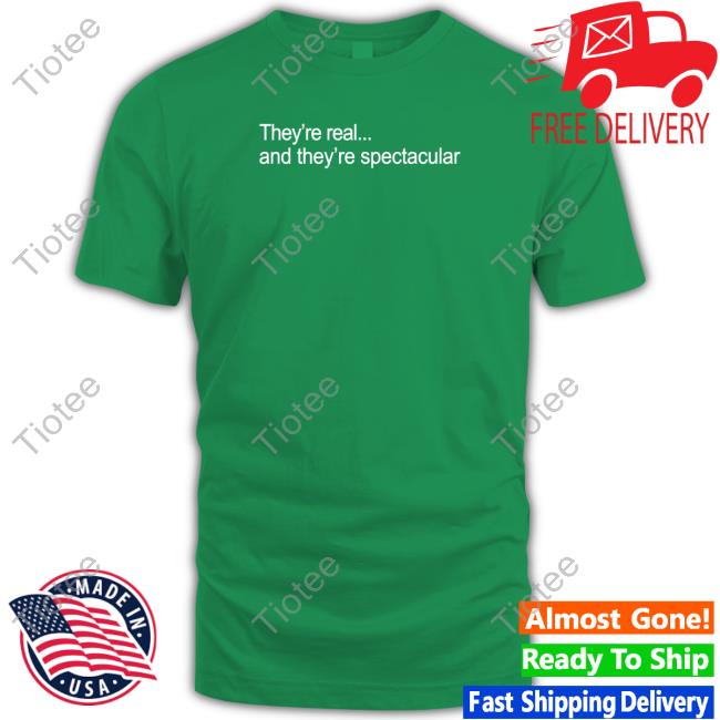They're Real And They're Spectacular Tee Shirt