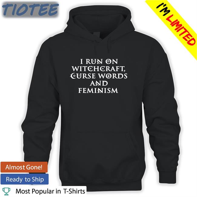 I Run On Witchcraft Curse Words And Feminism Shirts