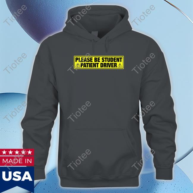 Please Be Student Patient Driver Shirt