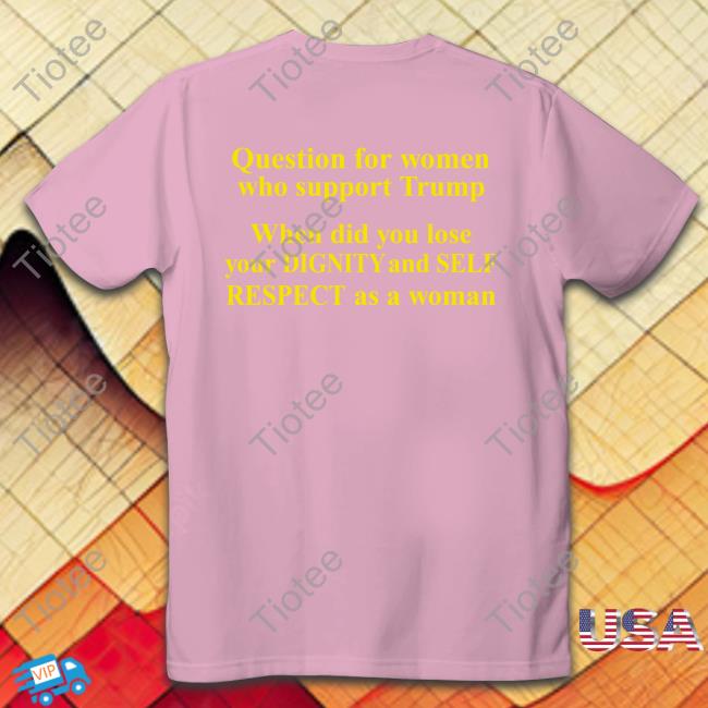 Question For Women Who Support Trump T Shirts Rb Rbisrb