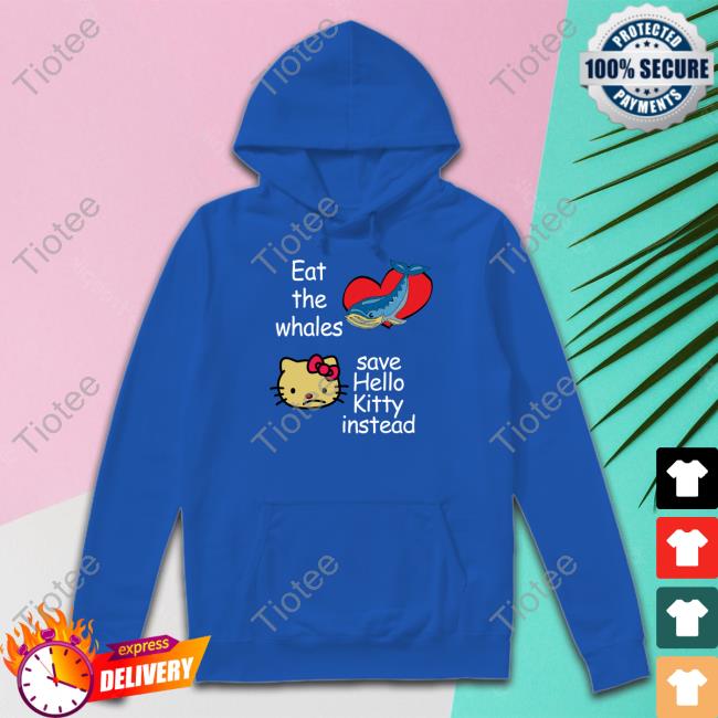 Eat The Whales Save Hello Kitty Instead T Shirt