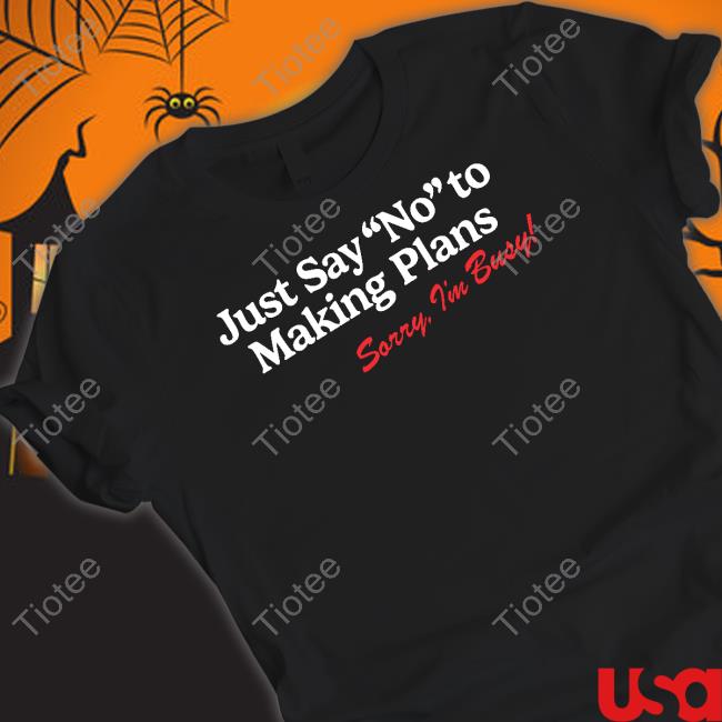 Just Say No To Making Plans T Shirt Shitheadsteve