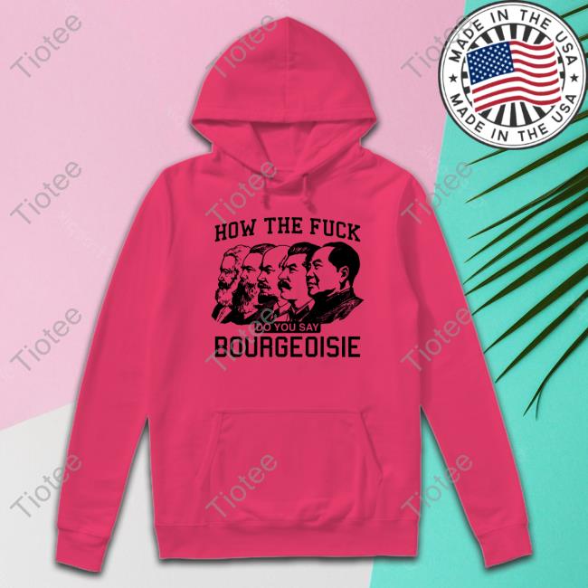 How The Fuck Do You Say Bourgeoisie Tee Thegoodshirts Store
