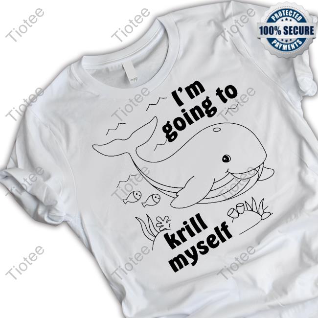 Shirts That Go Hard I'm Going To Krill Myself Tee