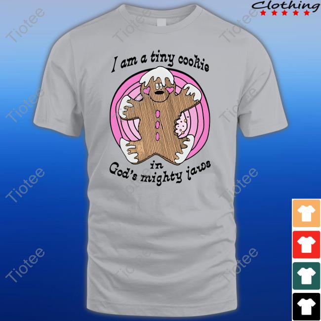 Official Goodshirts Merch I'm A Tiny Cookie In God's Mighty Jaws Shirt