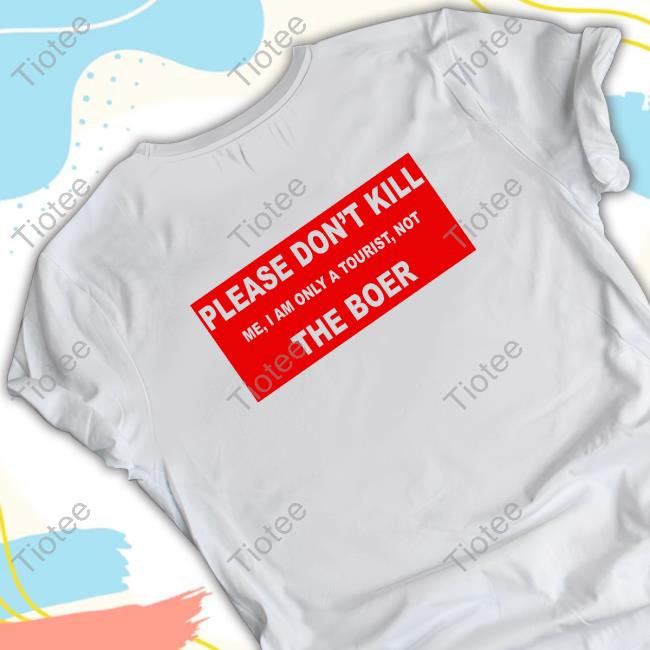 Official Iamyesyouareno Please Don't Kill Me I Am Only A Tourist Notthe Boer T Shirts