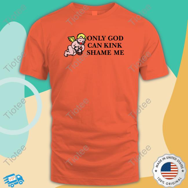 Only God Can Kink Shame Me T Shirt