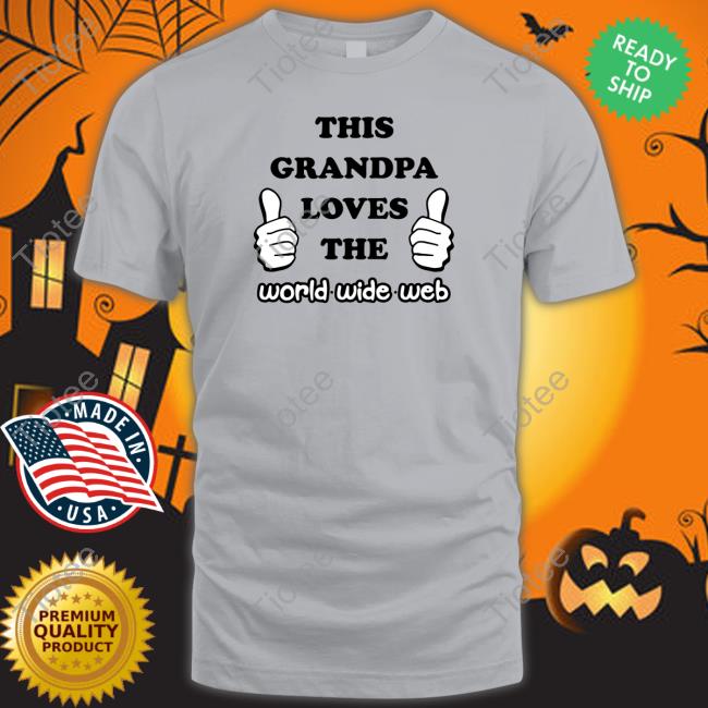 This Grandpa Loves The World Wide Web Shirt