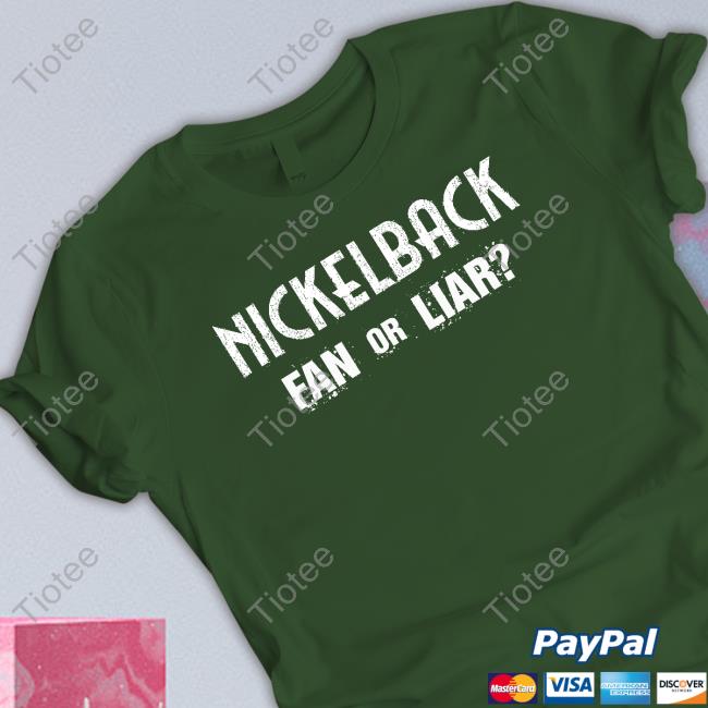 Nickelback Merch Nickelback Fan Or Liar Tee Shirt Official Nickelback Merch Nickelback Fan Or Liar Hoodie