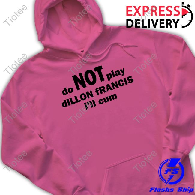 Dillonfrancis Do Not Play Dillon Francis I'll Cum Sweatshirt