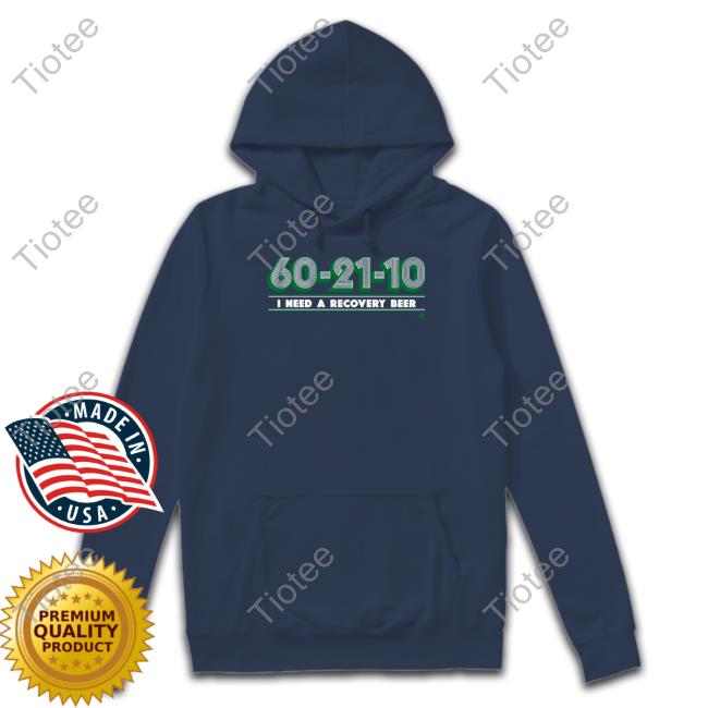 60-21-10 I Need A Recovery Beer Tee 60-21-10 I Need A Recovery Beer Hoodie