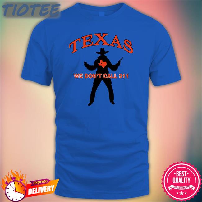 Texas We Don't Call 911 Sweatshirt