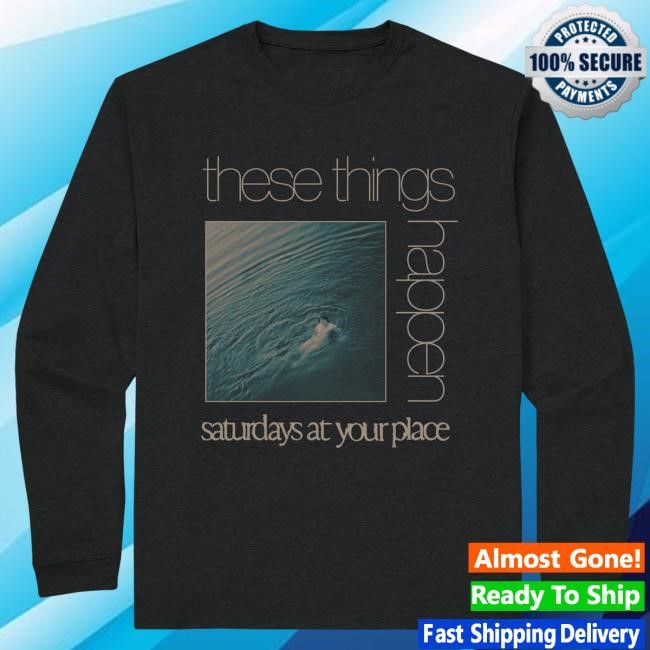 LS Tee - These Things Happen | Saturdays At Your Place Official