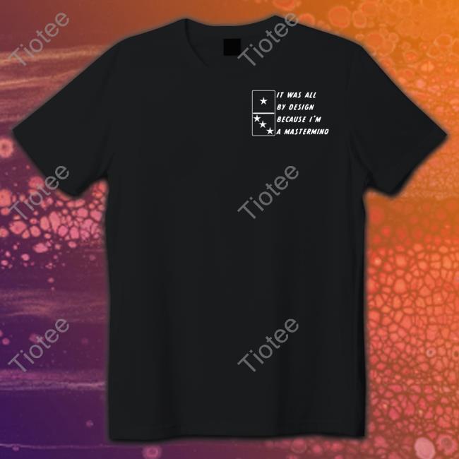 Xblackcatcrafts It Was All By Design Because I'm A Mastermino Shirt