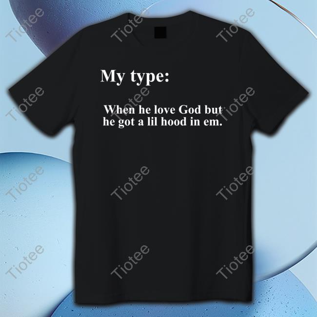My Type When He Love God But He Got A Lil Hood In Em Shirt