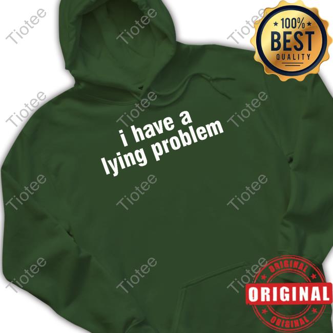 I Have A Lying Problem Shirt Gl0thes Store