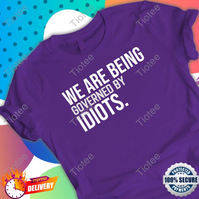 Official We Are Being Governed By Idiots Sweatshirt