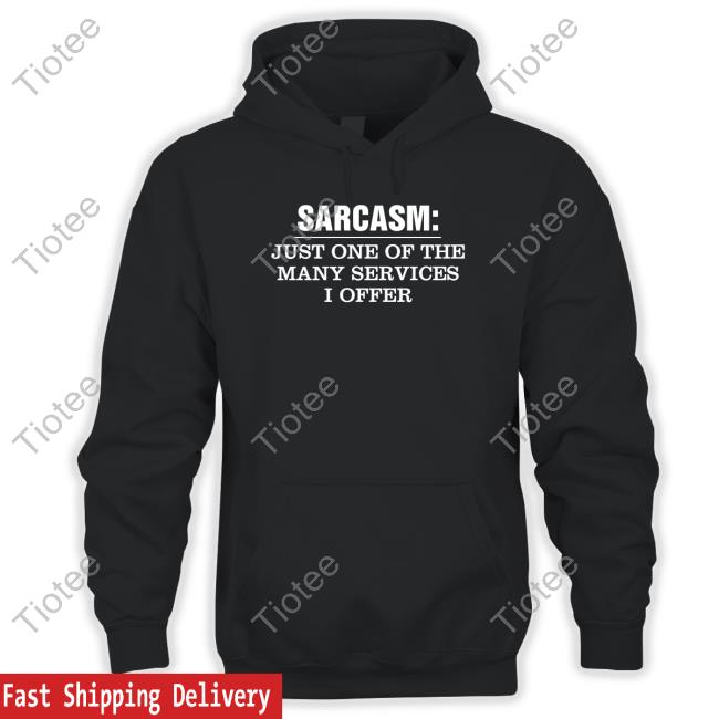 Sarcasm Just One Of The Many Services I Offer Tee Shirt