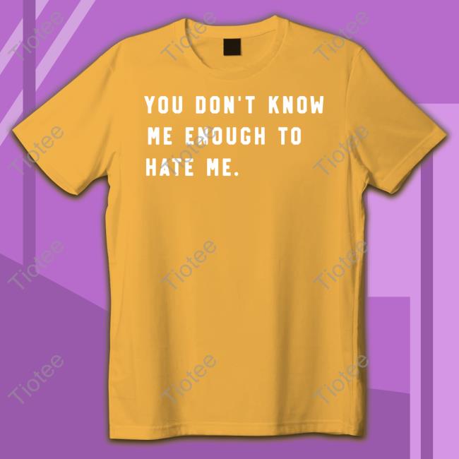 You Don't Know Me Enough To Hate Me Hoodie Sweatshirt