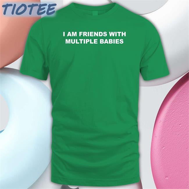 Lucca I Am Friends With Multiple Babies T Shirt