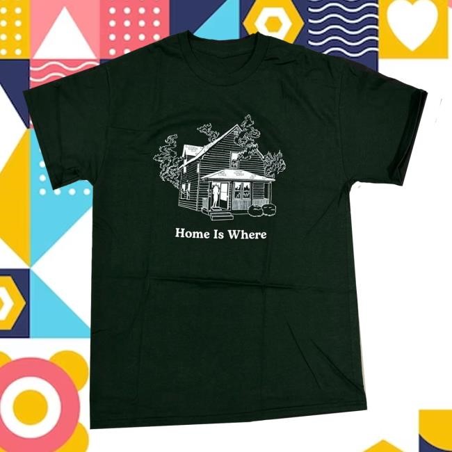 Home Is Where - Home Shirt