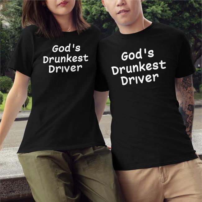 God's Drunkest Driver Tee Shirts That Go Hard God's Drunkest Driver Shirt