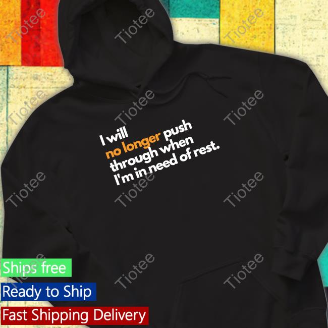 I Will No Longer Push Through When I'm In Need Of Rest Hoodie