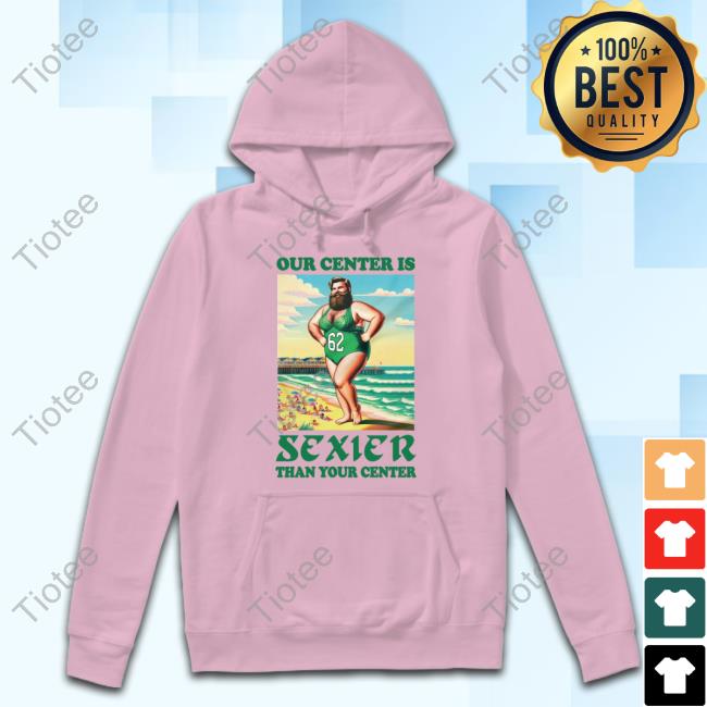 Jason Kelce Our Center Is Sexier Than Your Center Sweatshirt