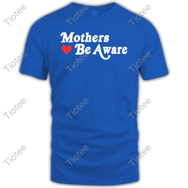 Mothers Be Aware Tee Shirt