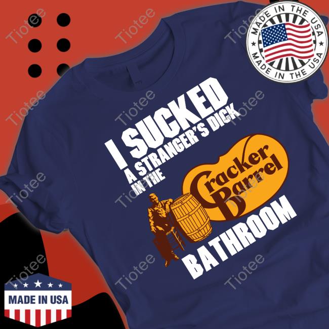 Cracker Barrel I Sucked A Stranger's Dick In The Bathroom Shirt
