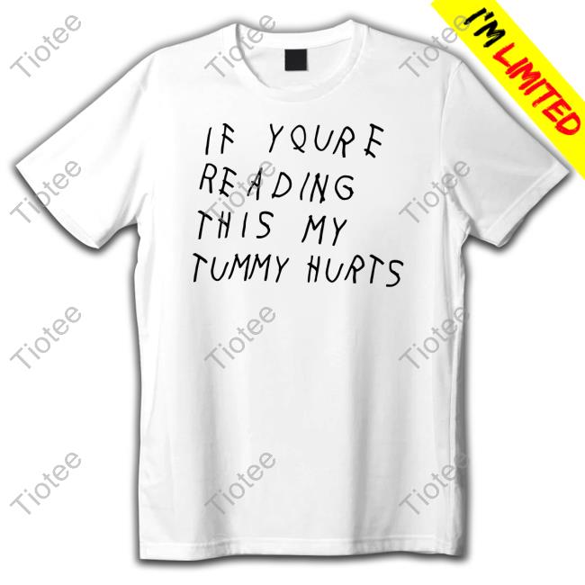Shitheadsteve Merch If You're Reading This My Tummy Hurts T Shirts