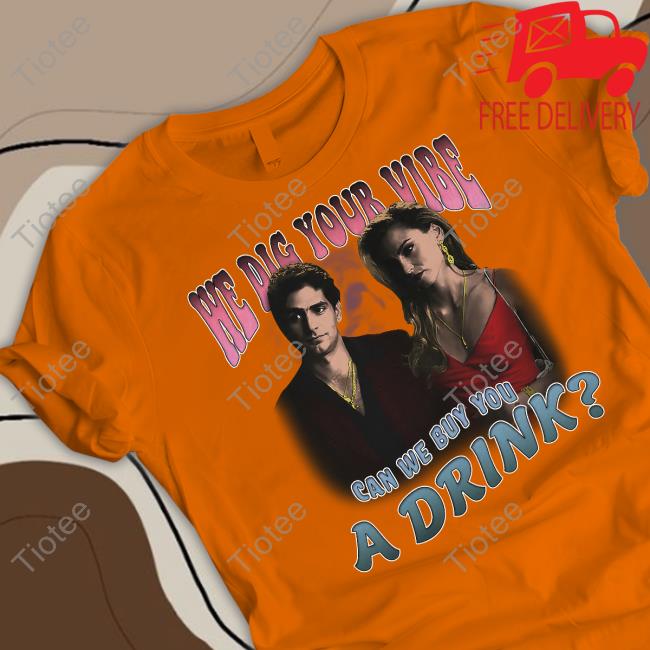 We Dig Your Vibe Can We Buy You A Drink Hoodie
