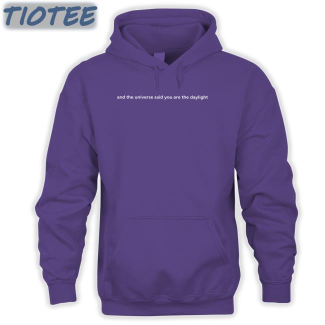 And The Universe Said You Are The Daylight Hoodie