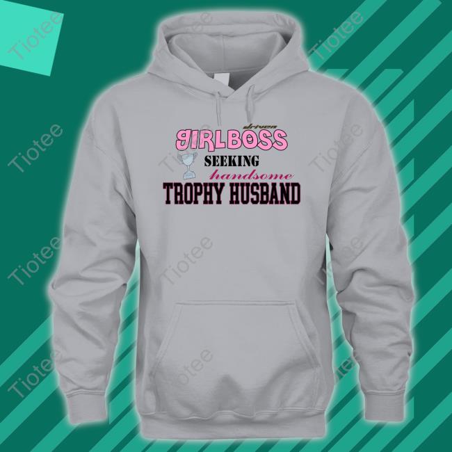 Driven Girlboss Seeking Handsome Trophy Husband Shirt, T Shirt, Hoodie, Sweater, Long Sleeve T-Shirt And Tank Top